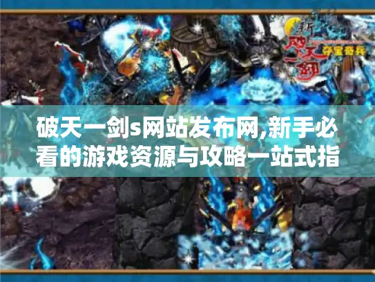 破天一剑s网站发布网,新手必看的游戏资源与攻略一站式指南