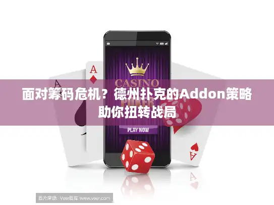 面对筹码危机?德州扑克的Addon策略助你扭转战局 面对筹码危机?德州扑克的Addon策略助你扭转战局