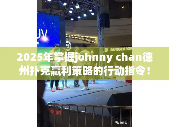 2025年掌握johnny chan德州扑克赢利策略的行动指令! 2025年掌握johnny chan德州扑克赢利策略的行动指令!