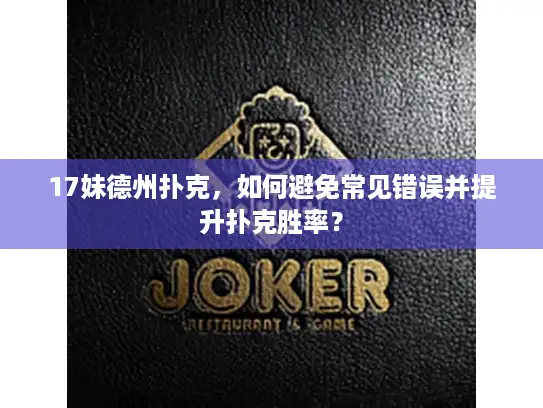 17妹德州扑克,如何避免常见错误并提升扑克胜率? 17妹德州扑克,如何避免常见错误并提升扑克胜率?