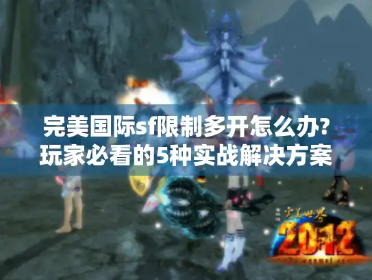 完美国际sf限制多开怎么办?玩家必看的5种实战解决方案