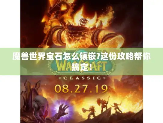 魔兽世界宝石怎么镶嵌?这份攻略帮你搞定！