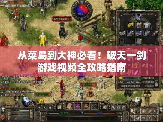 从菜鸟到大神必看！破天一剑游戏视频全攻略指南