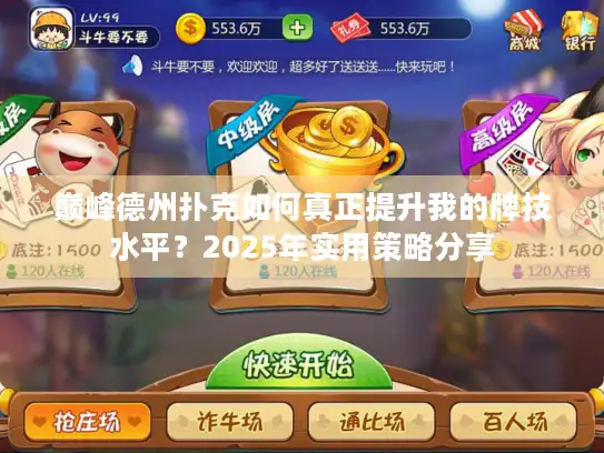 巅峰德州扑克如何真正提升我的牌技水平?2025年实用策略分享 巅峰德州扑克如何真正提升我的牌技水平?2025年实用策略分享