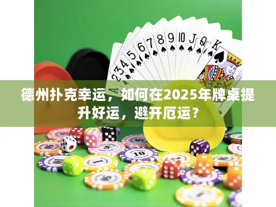 德州扑克幸运，如何在2025年牌桌提升好运，避开厄运？