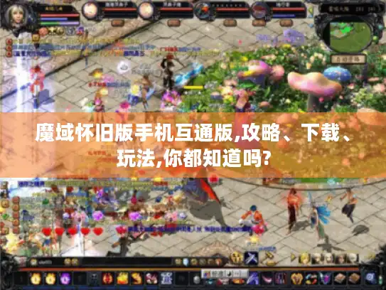 魔域怀旧版手机互通版,攻略、下载、玩法,你都知道吗?