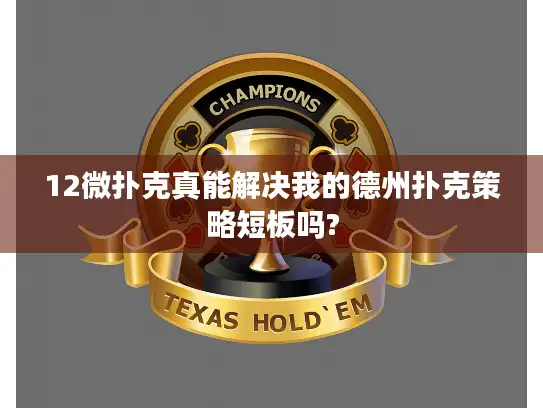 12微扑克真能解决我的德州扑克策略短板吗?