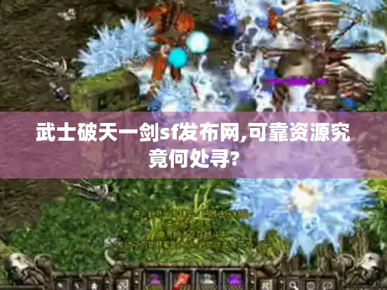 武士破天一剑sf发布网,可靠资源究竟何处寻? 武士破天一剑sf发布网,可靠资源究竟何处寻?