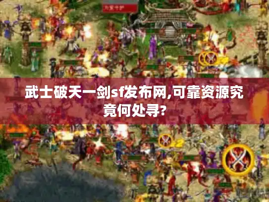 武士破天一剑sf发布网,可靠资源究竟何处寻? 武士破天一剑sf发布网,可靠资源究竟何处寻?