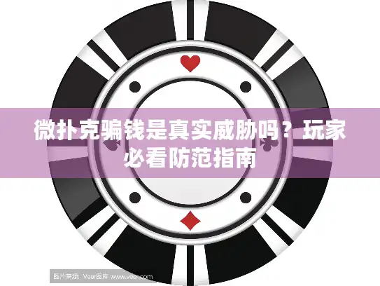 微扑克骗钱是真实威胁吗？玩家必看防范指南