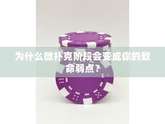 为什么微扑克阶段会变成你的致命弱点? 为什么微扑克阶段会变成你的致命弱点?
