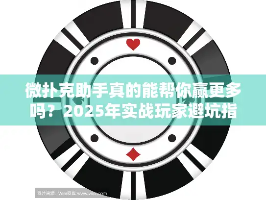 微扑克助手真的能帮你赢更多吗？2025年实战玩家避坑指南