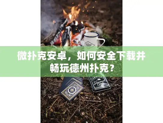 微扑克安卓，如何安全下载并畅玩德州扑克？