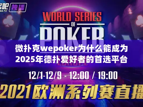 微扑克wepoker为什么能成为2025年德扑爱好者的首选平台？