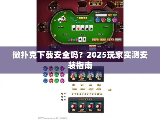 微扑克下载安全吗?2025玩家实测安装指南 微扑克下载安全吗?2025玩家实测安装指南