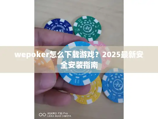 wepoker怎么下载游戏?2025最新安全安装指南 wepoker怎么下载游戏?2025最新安全安装指南