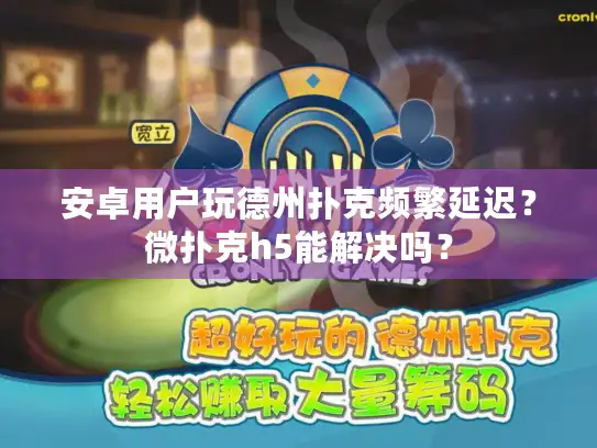 安卓用户玩德州扑克频繁延迟？微扑克h5能解决吗？