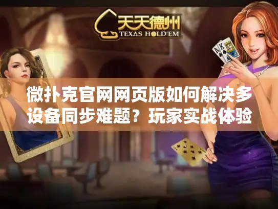 微扑克官网网页版如何解决多设备同步难题？玩家实战体验报告