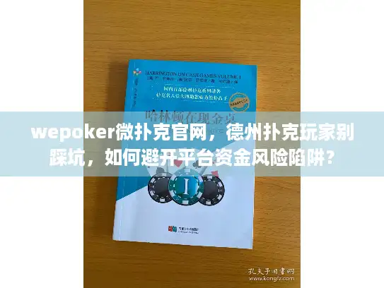 wepoker微扑克官网,德州扑克玩家别踩坑,如何避开平台资金风险陷阱? wepoker微扑克官网,德州扑克玩家别踩坑,如何避开平台资金风险陷阱?