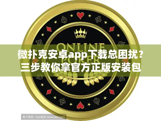 微扑克安卓app下载总困扰？三步教你拿官方正版安装包