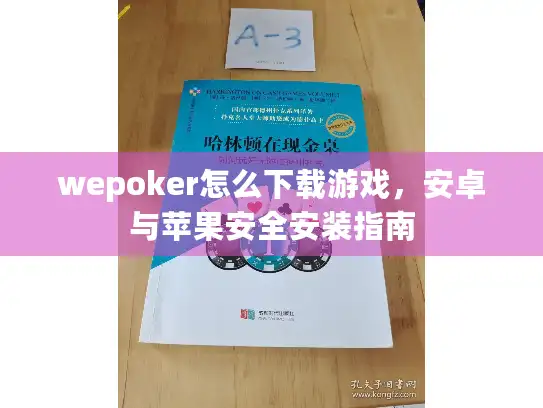 wepoker怎么下载游戏，安卓与苹果安全安装指南