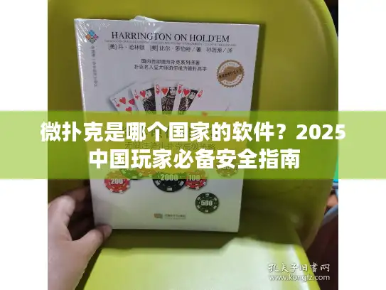 微扑克是哪个国家的软件?2025中国玩家必备安全指南 微扑克是哪个国家的软件?2025中国玩家必备安全指南