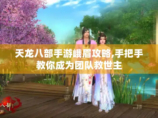 天龙八部手游峨眉攻略,手把手教你成为团队救世主