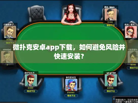微扑克安卓app下载,如何避免风险并快速安装? 微扑克安卓app下载,如何避免风险并快速安装?