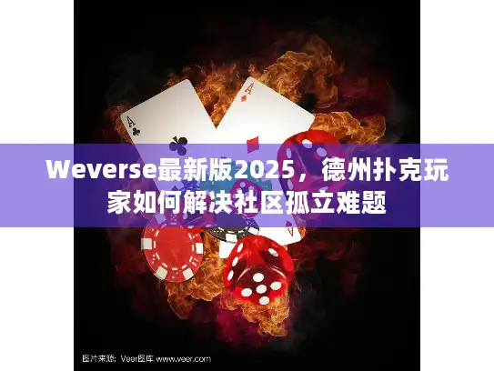 Weverse最新版2025，德州扑克玩家如何解决社区孤立难题