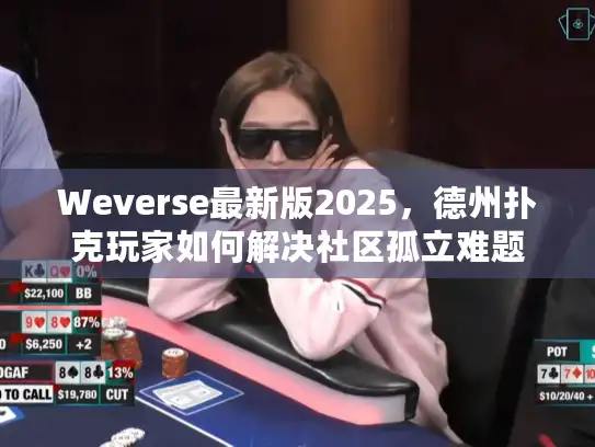 Weverse最新版2025，德州扑克玩家如何解决社区孤立难题