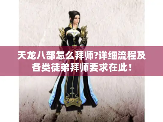 天龙八部怎么拜师?详细流程及各类徒弟拜师要求在此! 天龙八部怎么拜师?详细流程及各类徒弟拜师要求在此!