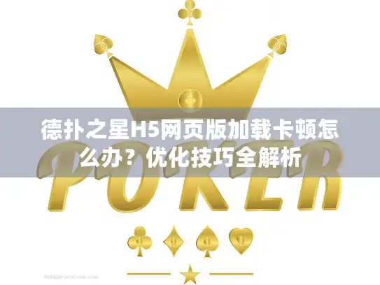 德扑之星H5网页版加载卡顿怎么办?优化技巧全解析 德扑之星H5网页版加载卡顿怎么办?优化技巧全解析