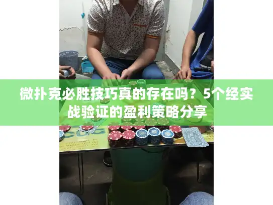 微扑克必胜技巧真的存在吗？5个经实战验证的盈利策略分享