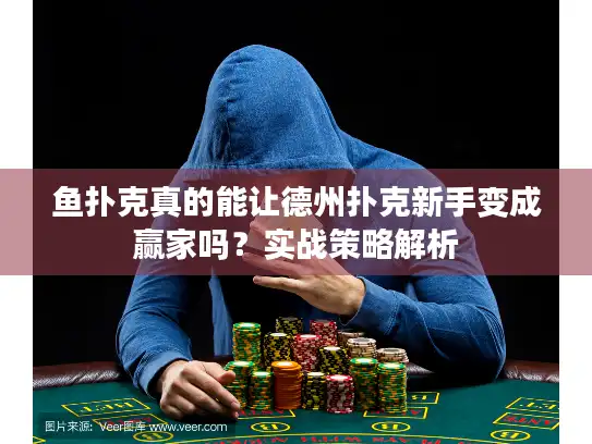 鱼扑克真的能让德州扑克新手变成赢家吗?实战策略解析 鱼扑克真的能让德州扑克新手变成赢家吗?实战策略解析