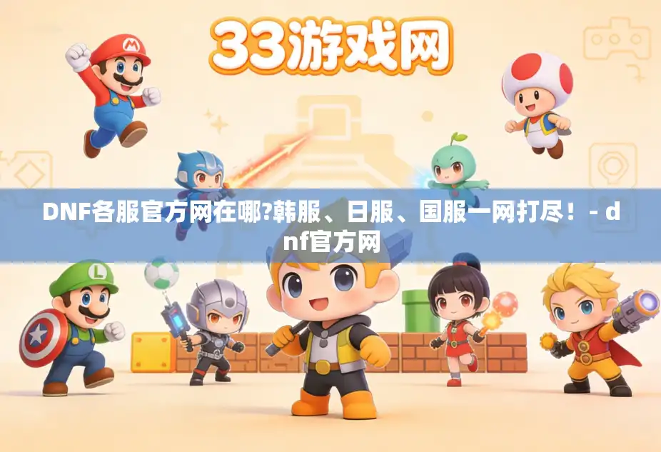 DNF各服官方网在哪?韩服、日服、国服一网打尽!- dnf官方网 DNF各服官方网在哪?韩服、日服、国服一网打尽!- dnf官方网