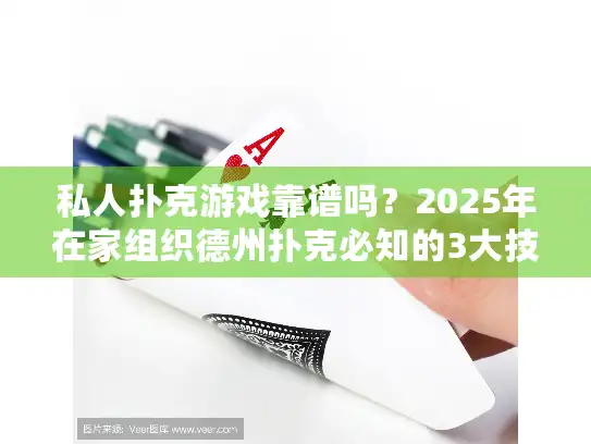 私人扑克游戏靠谱吗?2025年在家组织德州扑克必知的3大技巧 私人扑克游戏靠谱吗?2025年在家组织德州扑克必知的3大技巧