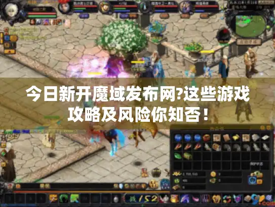 今日新开魔域发布网?这些游戏攻略及风险你知否！