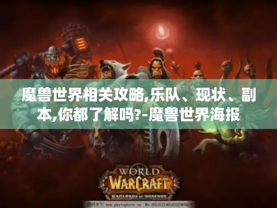 魔兽世界相关攻略,乐队、现状、副本,你都了解吗?-魔兽世界海报