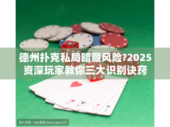 德州扑克私局暗藏风险?2025资深玩家教你三大识别诀窍