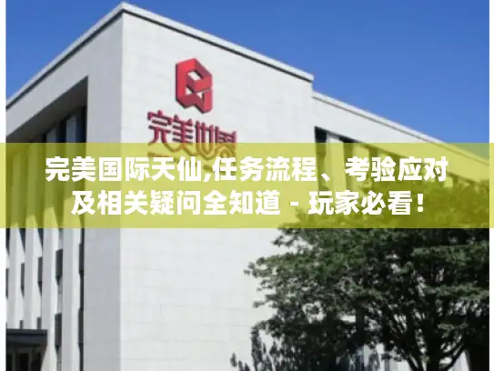 完美国际天仙,任务流程、考验应对及相关疑问全知道 - 玩家必看! 完美国际天仙,任务流程、考验应对及相关疑问全知道 - 玩家必看!