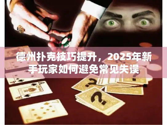 德州扑克技巧提升,2025年新手玩家如何避免常见失误 德州扑克技巧提升,2025年新手玩家如何避免常见失误