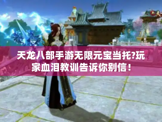 天龙八部手游无限元宝当托?玩家血泪教训告诉你别信！