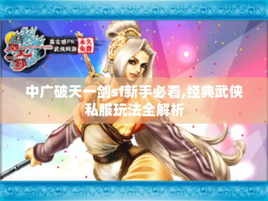 中广破天一剑sf新手必看,经典武侠私服玩法全解析