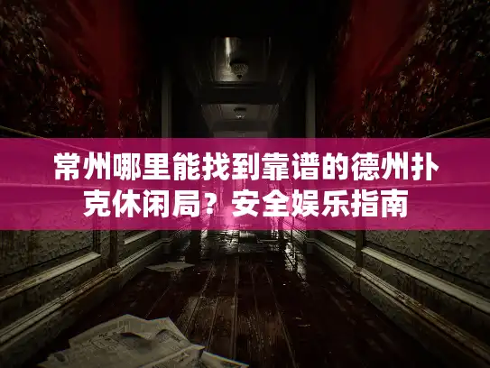 常州哪里能找到靠谱的德州扑克休闲局？安全娱乐指南