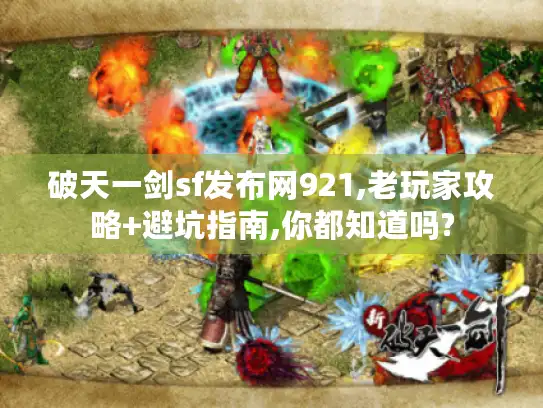 破天一剑sf发布网921,老玩家攻略+避坑指南,你都知道吗?