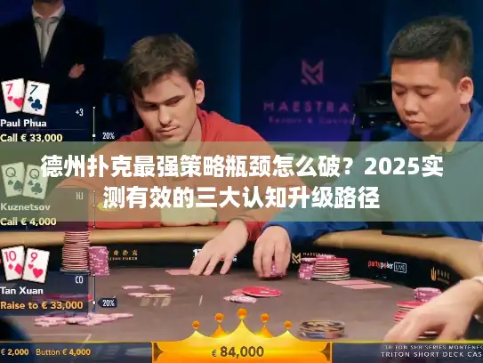 德州扑克最强策略瓶颈怎么破？2025实测有效的三大认知升级路径
