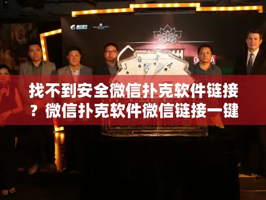 找不到安全微信扑克软件链接？微信扑克软件微信链接一键开启休闲乐趣！
