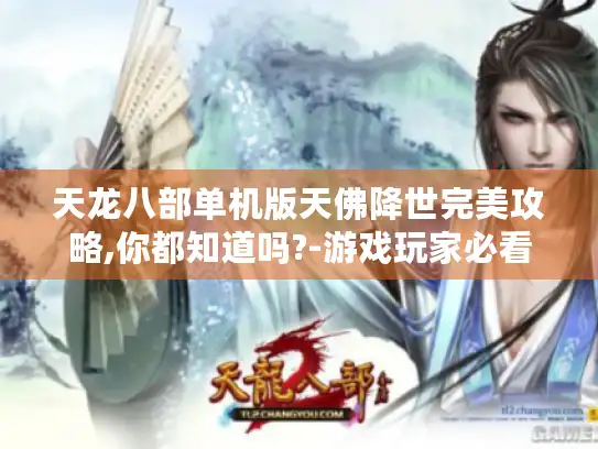 天龙八部单机版天佛降世完美攻略,你都知道吗?-游戏玩家必看