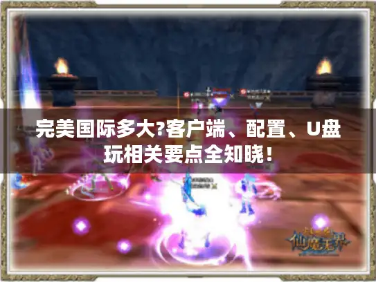 完美国际多大?客户端、配置、U盘玩相关要点全知晓！