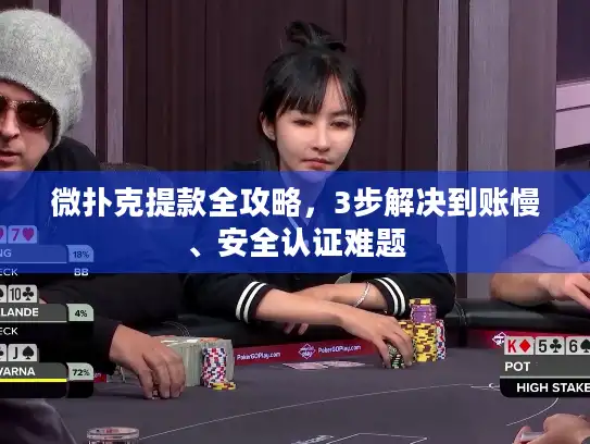 微扑克提款全攻略,3步解决到账慢、安全认证难题 微扑克提款全攻略,3步解决到账慢、安全认证难题
